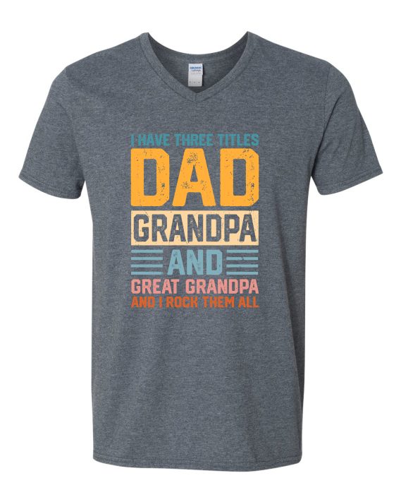 THREE TITLES, DAD, GRANDPA AND GREAT GRANDPA - Adult V-neck T-shirt