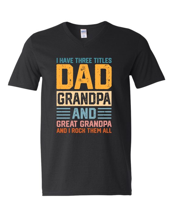 THREE TITLES, DAD, GRANDPA AND GREAT GRANDPA - Adult V-neck T-shirt