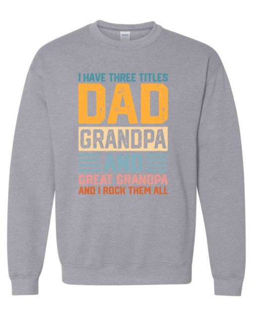 THREE TITLES, DAD, GRANDPA AND GREAT GRANDPA - Adult Crew Neck Sweatshirt (Unisex)
