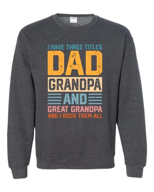THREE TITLES, DAD, GRANDPA AND GREAT GRANDPA - Adult Crew Neck Sweatshirt (Unisex)